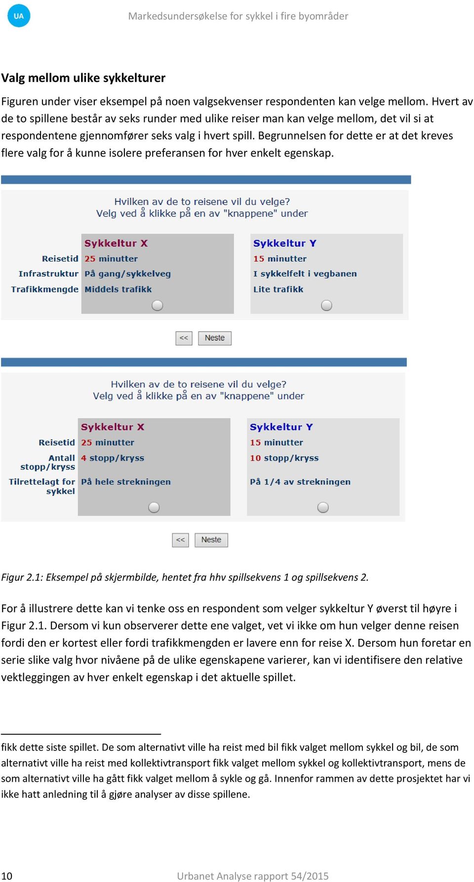 Begrunnelsen for dette er at det kreves flere valg for å kunne isolere preferansen for hver enkelt egenskap. Figur 2.1: Eksempel på skjermbilde, hentet fra hhv spillsekvens 1 og spillsekvens 2.