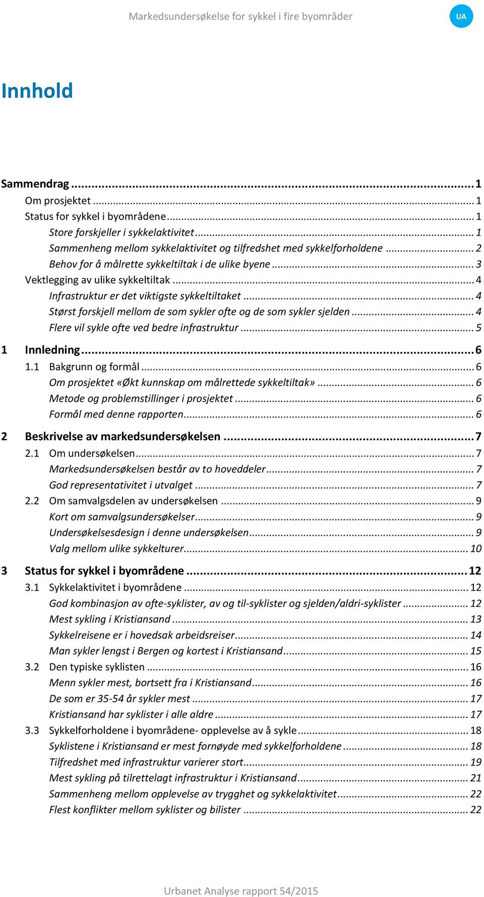 .. 4 Størst forskjell mellom de som sykler ofte og de som sykler sjelden... 4 Flere vil sykle ofte ved bedre infrastruktur... 5 1 Innledning... 6 1.1 Bakgrunn og formål.