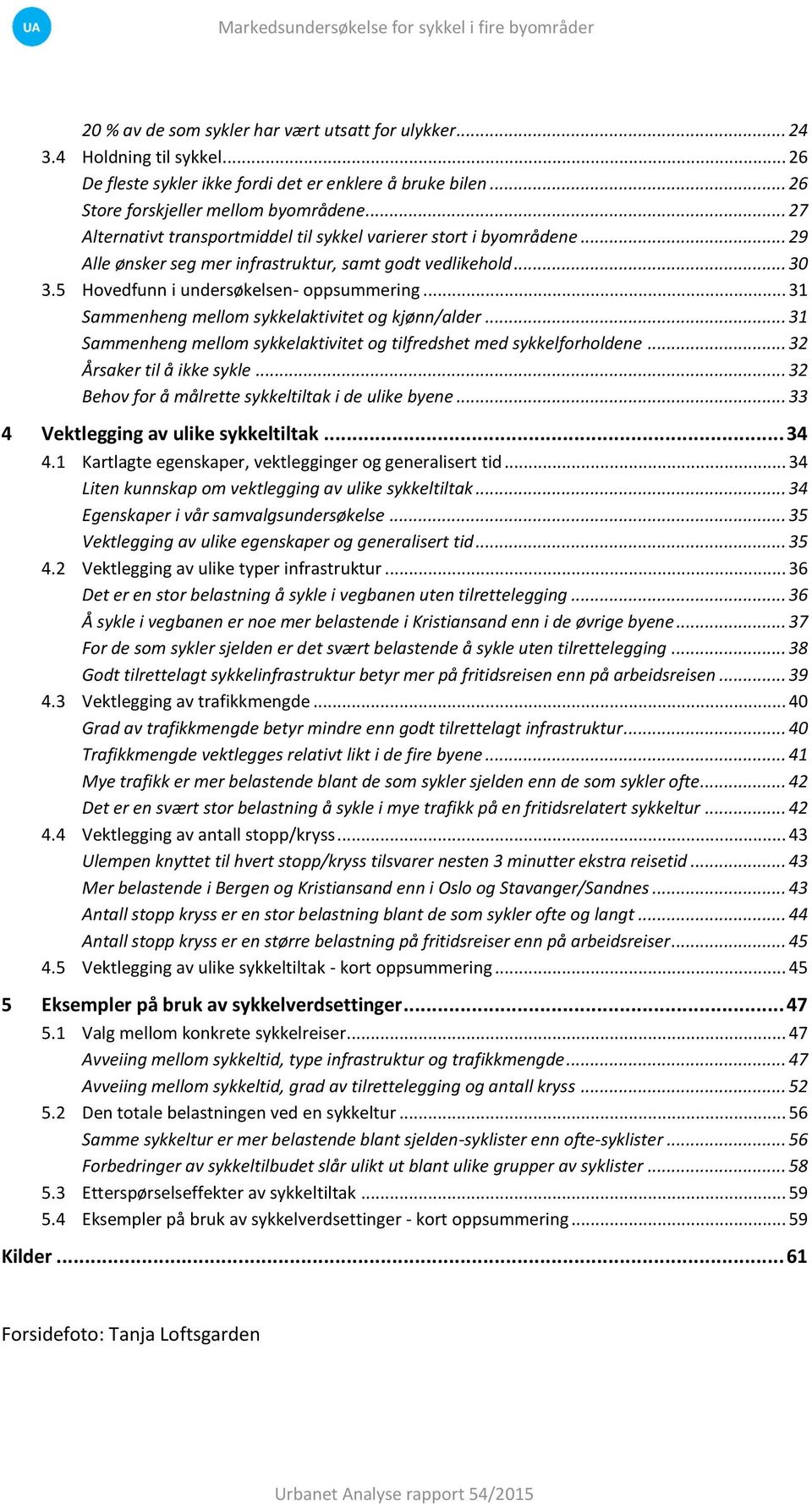 .. 31 Sammenheng mellom sykkelaktivitet og kjønn/alder... 31 Sammenheng mellom sykkelaktivitet og tilfredshet med sykkelforholdene... 32 Årsaker til å ikke sykle.