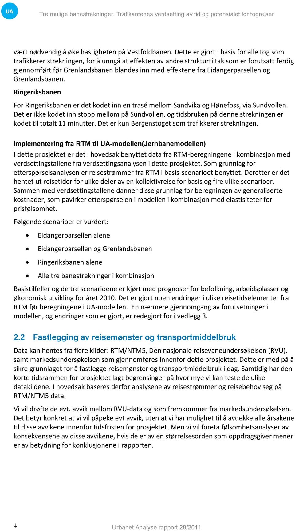 Eidangerparsellen og Grenlandsbanen. Ringeriksbanen For Ringeriksbanen er det kodet inn en trasé mellom Sandvika og Hønefoss, via Sundvollen.