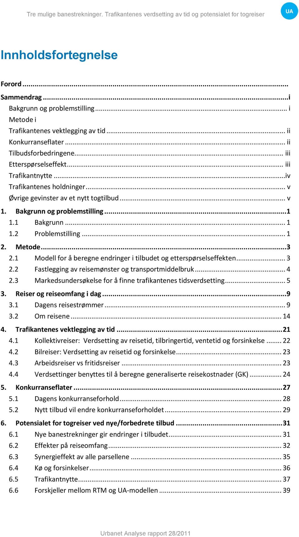 1 Modell for å beregne endringer i tilbudet og etterspørselseffekten... 3 2.2 Fastlegging av reisemønster og transportmiddelbruk... 4 2.3 Markedsundersøkelse for å finne trafikantenes tidsverdsetting.