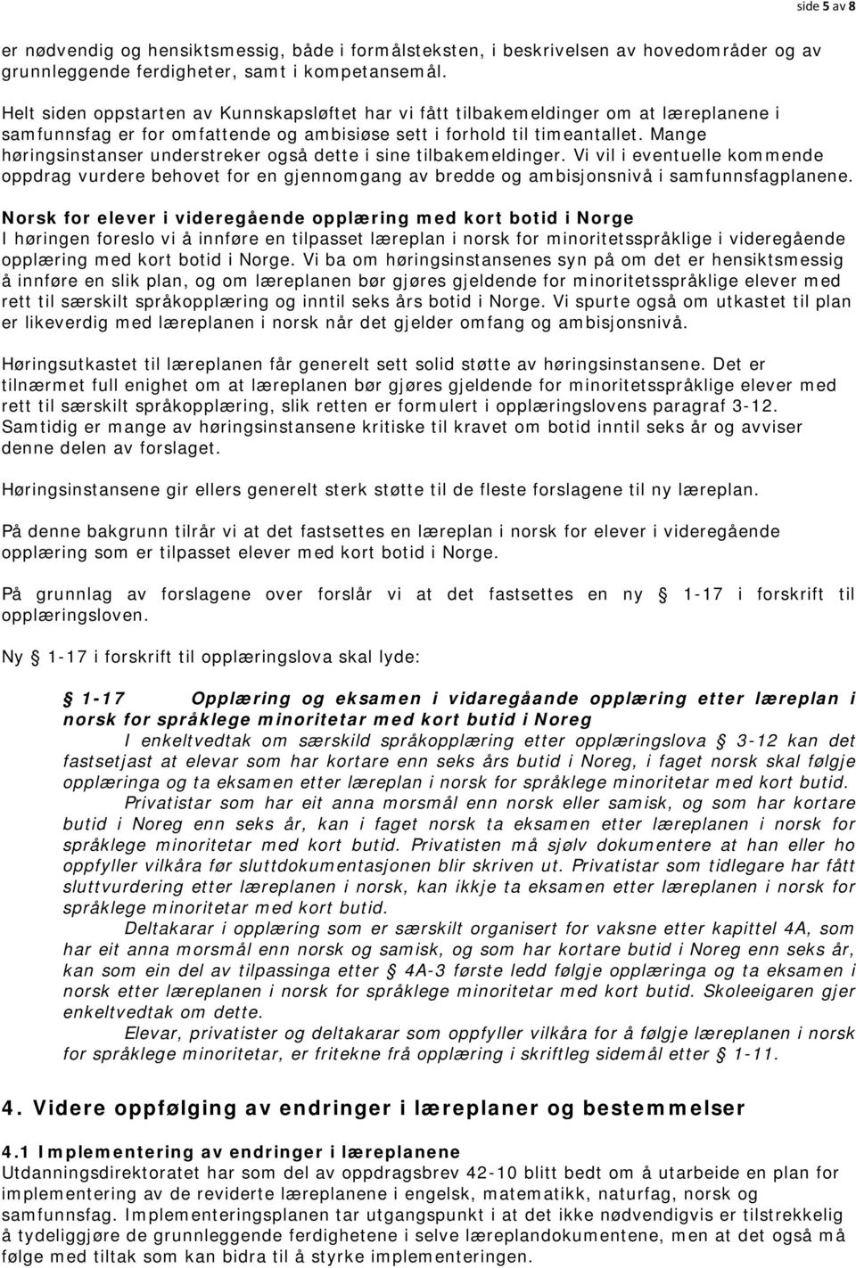 Mange høringsinstanser understreker også dette i sine tilbakemeldinger. Vi vil i eventuelle kommende oppdrag vurdere behovet for en gjennomgang av bredde og ambisjonsnivå i samfunnsfagplanene.