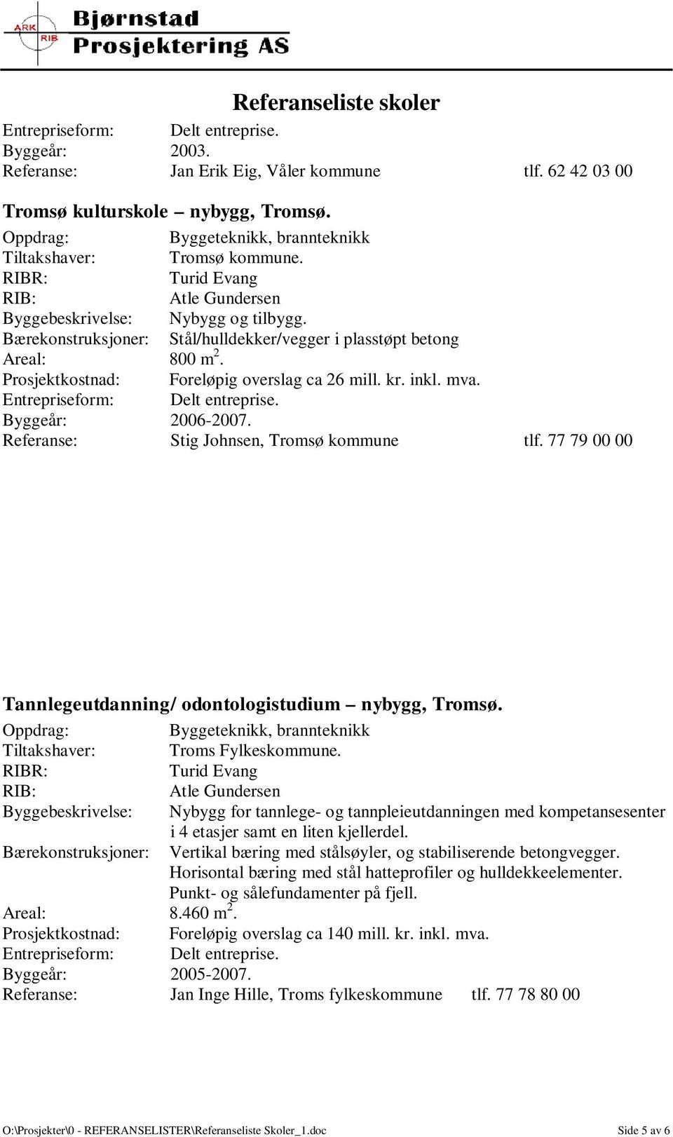 77 79 00 00 Tannlegeutdanning/ odontologistudium nybygg, Tromsø. Byggeteknikk, brannteknikk Tiltakshaver: Troms Fylkeskommune.
