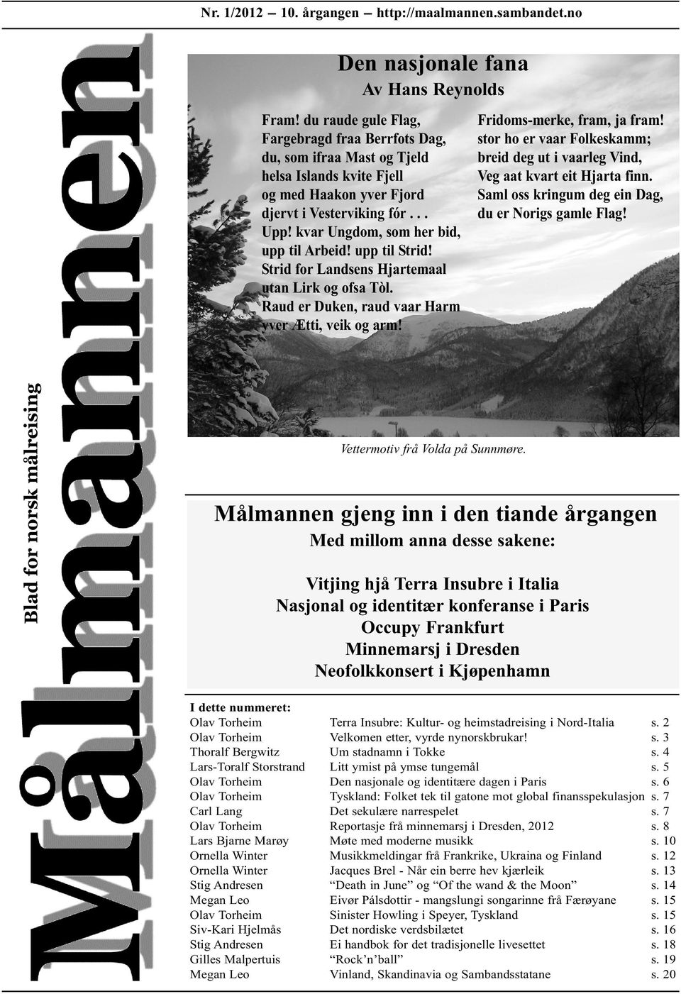 kvar Ungdom, som her bid, upp til Arbeid! upp til Strid! Strid for Landsens Hjartemaal utan Lirk og ofsa Tòl. Raud er Duken, raud vaar Harm yver Ætti, veik og arm! Fridoms-merke, fram, ja fram!