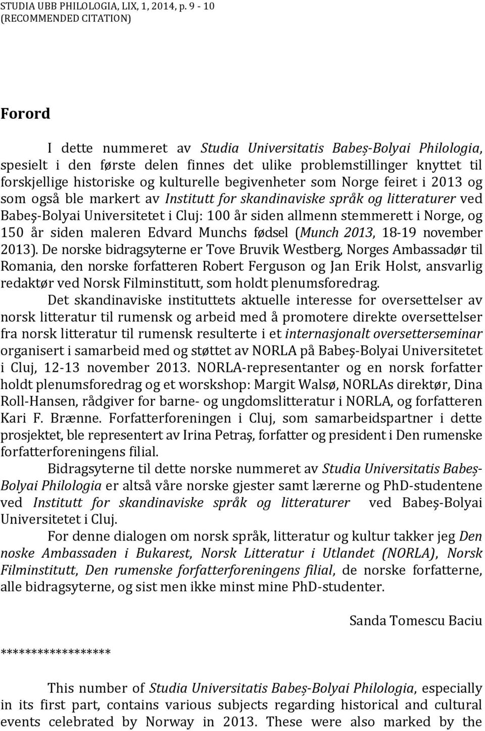 og kulturelle begivenheter som Norge feiret i 2013 og som også ble markert av Institutt for skandinaviske språk og litteraturer ved Babeş-Bolyai Universitetet i Cluj: 100 år siden allmenn stemmerett