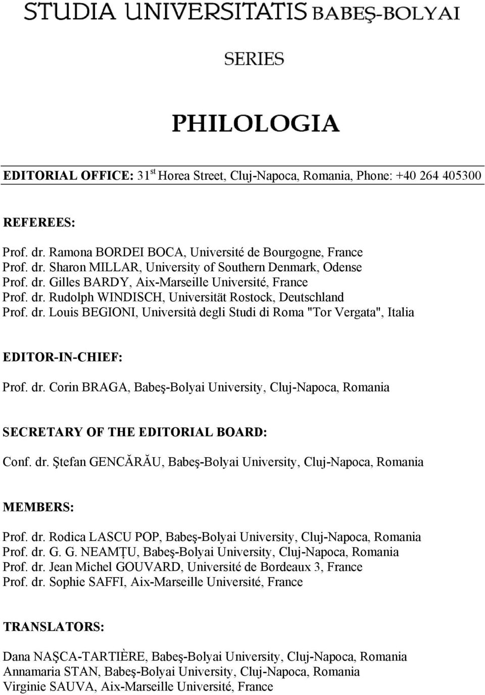 dr. Corin BRAGA, Babeş-Bolyai University, Cluj-Napoca, Romania SECRETARY OF THE EDITORIAL BOARD: Conf. dr. Ştefan GENCĂRĂU, Babeş-Bolyai University, Cluj-Napoca, Romania MEMBERS: Prof. dr. Rodica LASCU POP, Babeş-Bolyai University, Cluj-Napoca, Romania Prof.