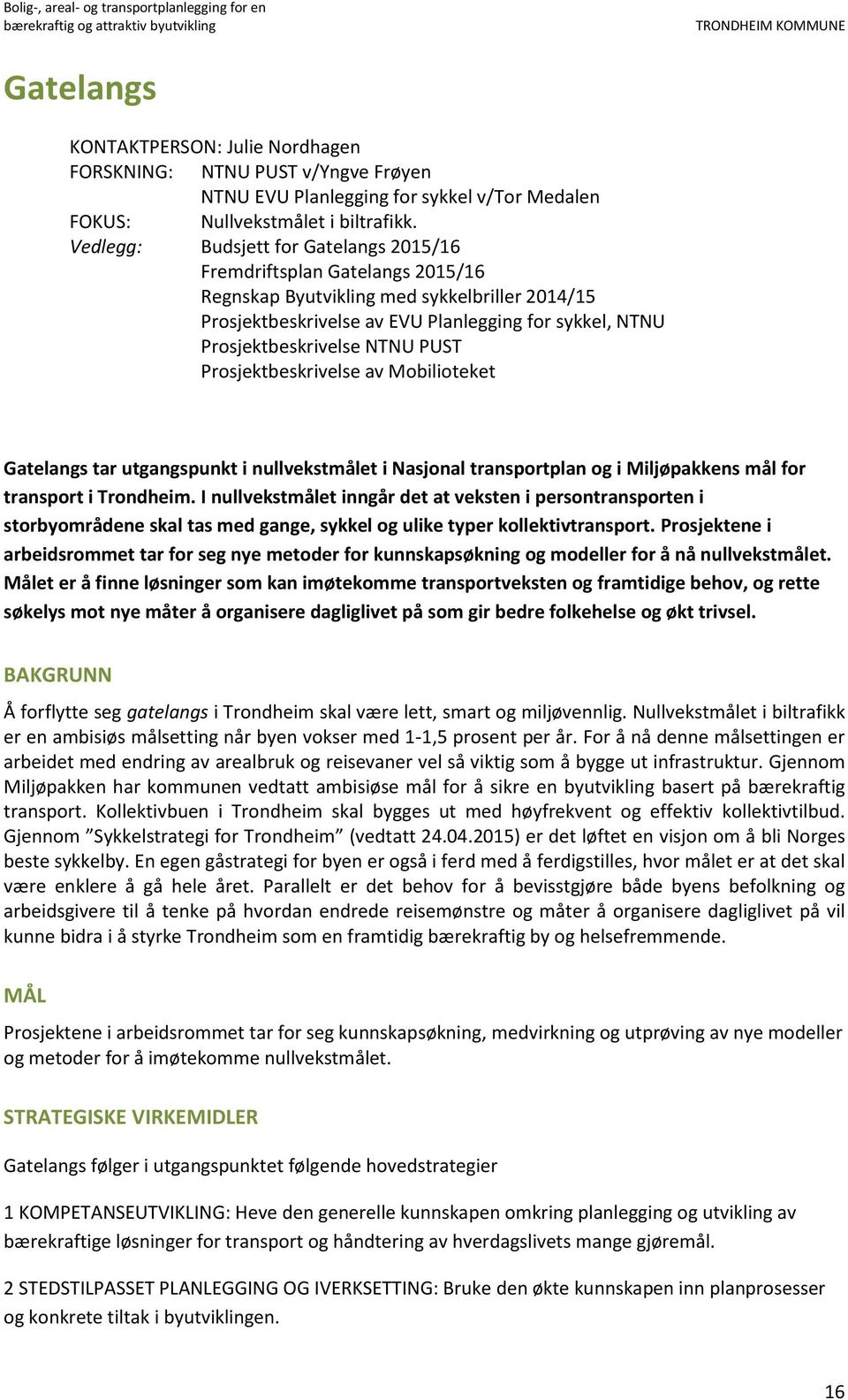 NTNU PUST Prosjektbeskrivelse av Mobilioteket Gatelangs tar utgangspunkt i nullvekstmålet i Nasjonal transportplan og i Miljøpakkens mål for transport i Trondheim.