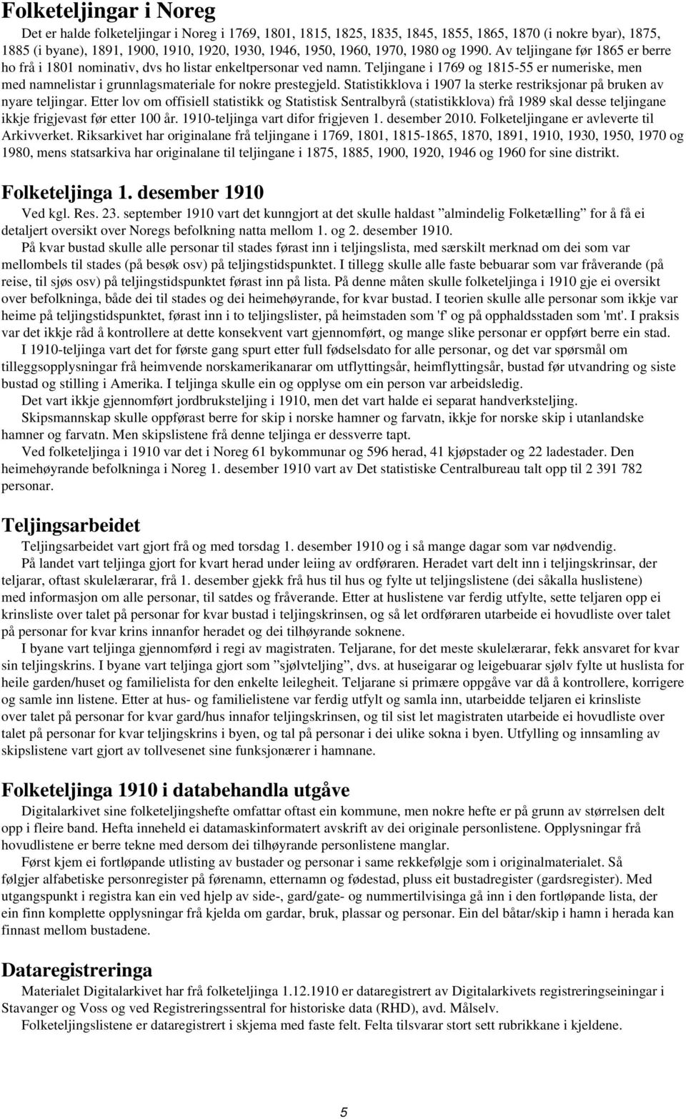 Teljingane i 1769 og 1815-55 er numeriske, men med namnelistar i grunnlagsmateriale for nokre prestegjeld. Statistikklova i 1907 la sterke restriksjonar på bruken av nyare teljingar.