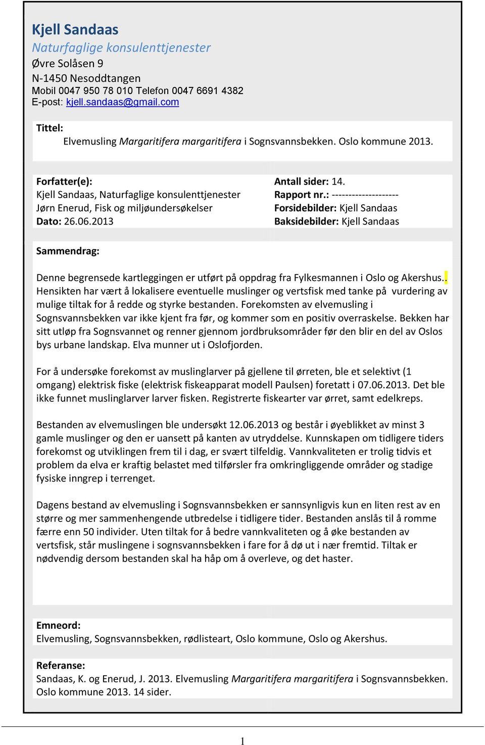 Forfatter(e): Kjell Sandaas, Naturfaglige konsulenttjenester Jørn Enerud, Fisk og miljøundersøkelser Dato: 26.06.2013 Antall sider: 14. Rapport nr.