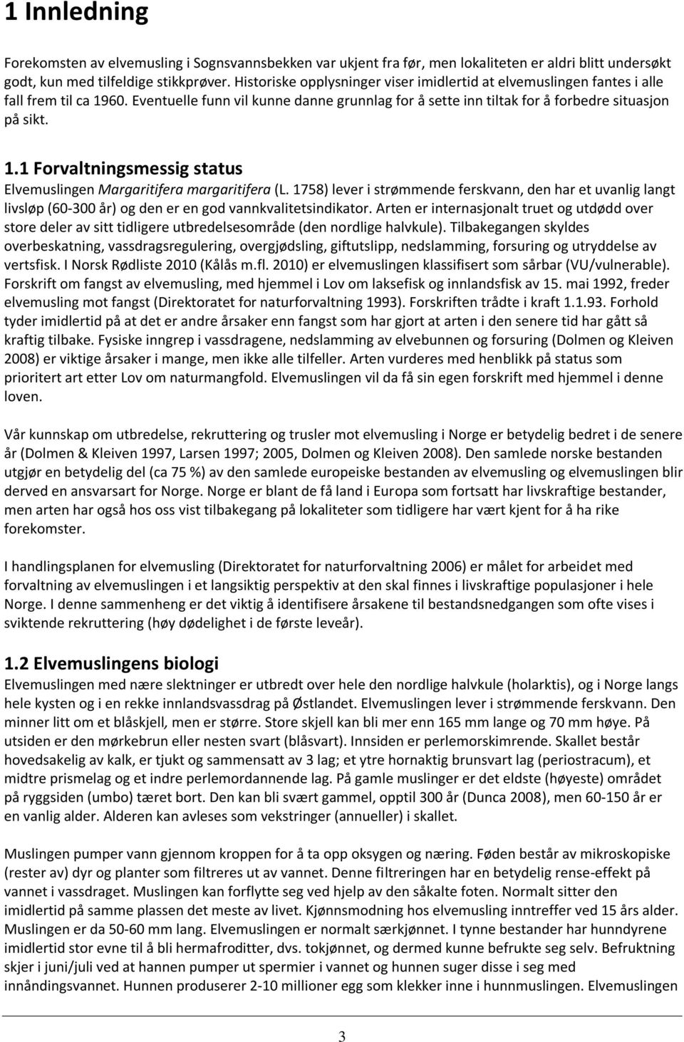 1758) lever i strømmende ferskvann, den har et uvanlig langt livsløp (60-300 år) og den er en god vannkvalitetsindikator.