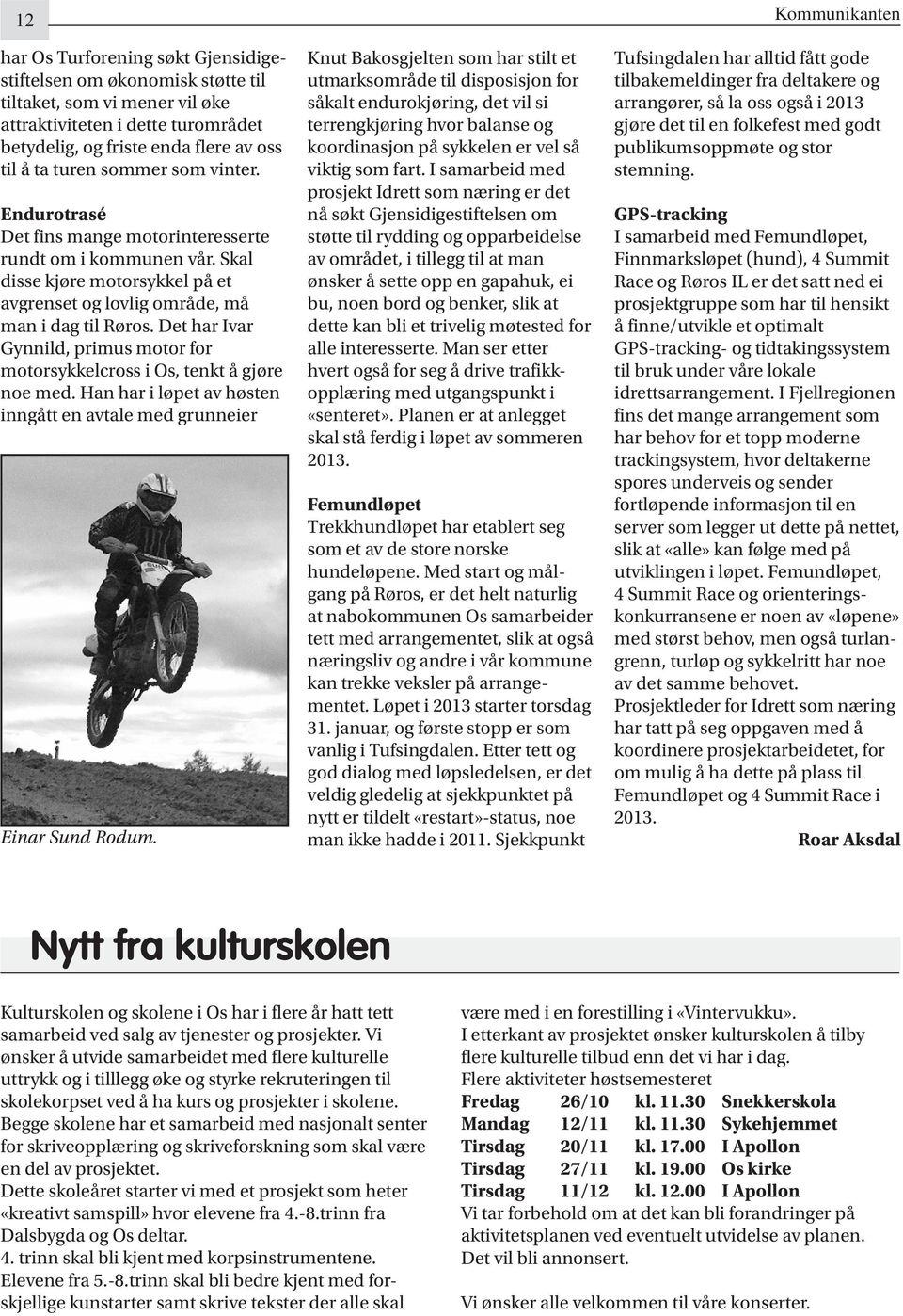 Det har Ivar Gynnild, primus motor for motorsykkelcross i Os, tenkt å gjøre noe med. Han har i løpet av høsten inngått en avtale med grunneier Einar Sund Rodum.