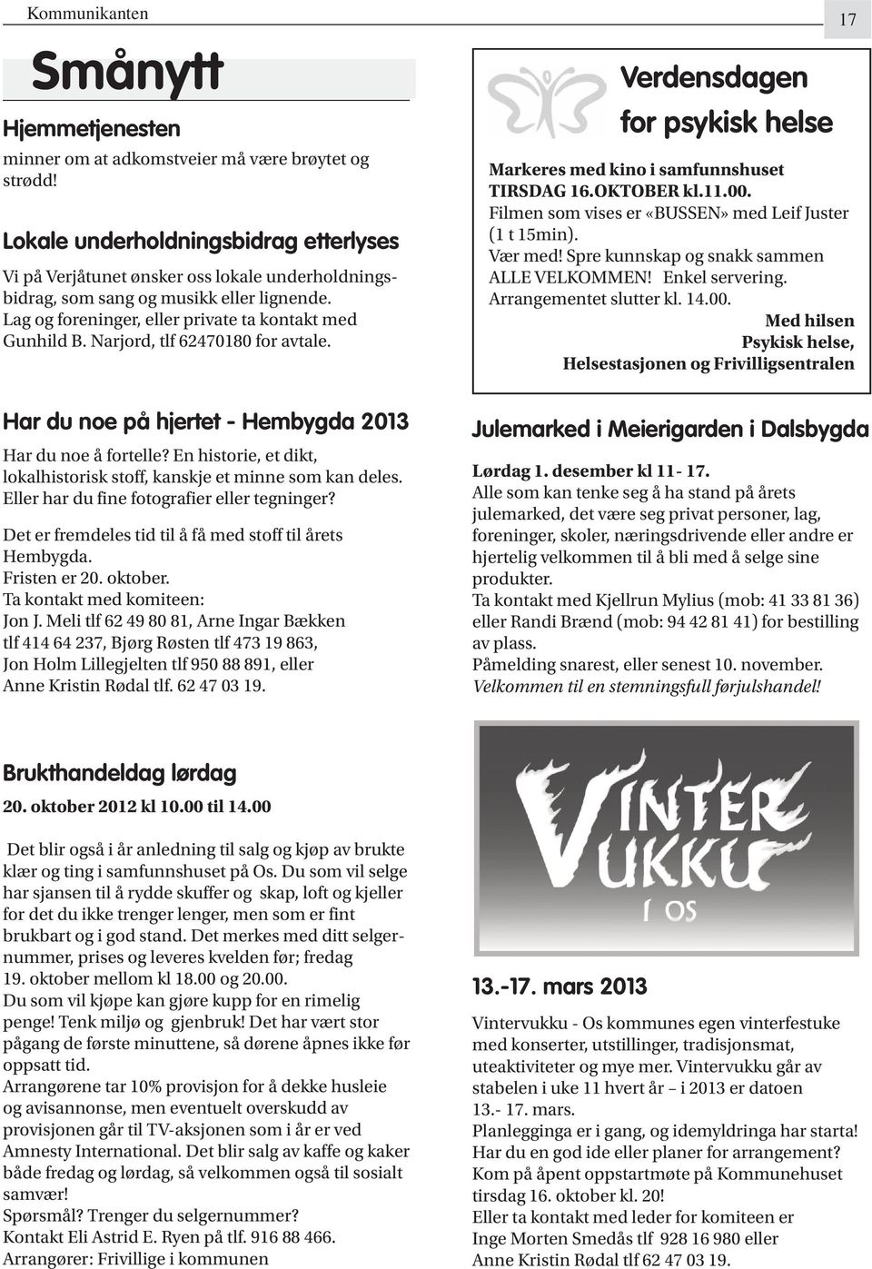 Narjord, tlf 62470180 for avtale. Verdensdagen for psykisk helse Markeres med kino i samfunnshuset TIRSDAG 16.OKTOBER kl.11.00. Filmen som vises er «BUSSEN» med Leif Juster (1 t 15min). Vær med!