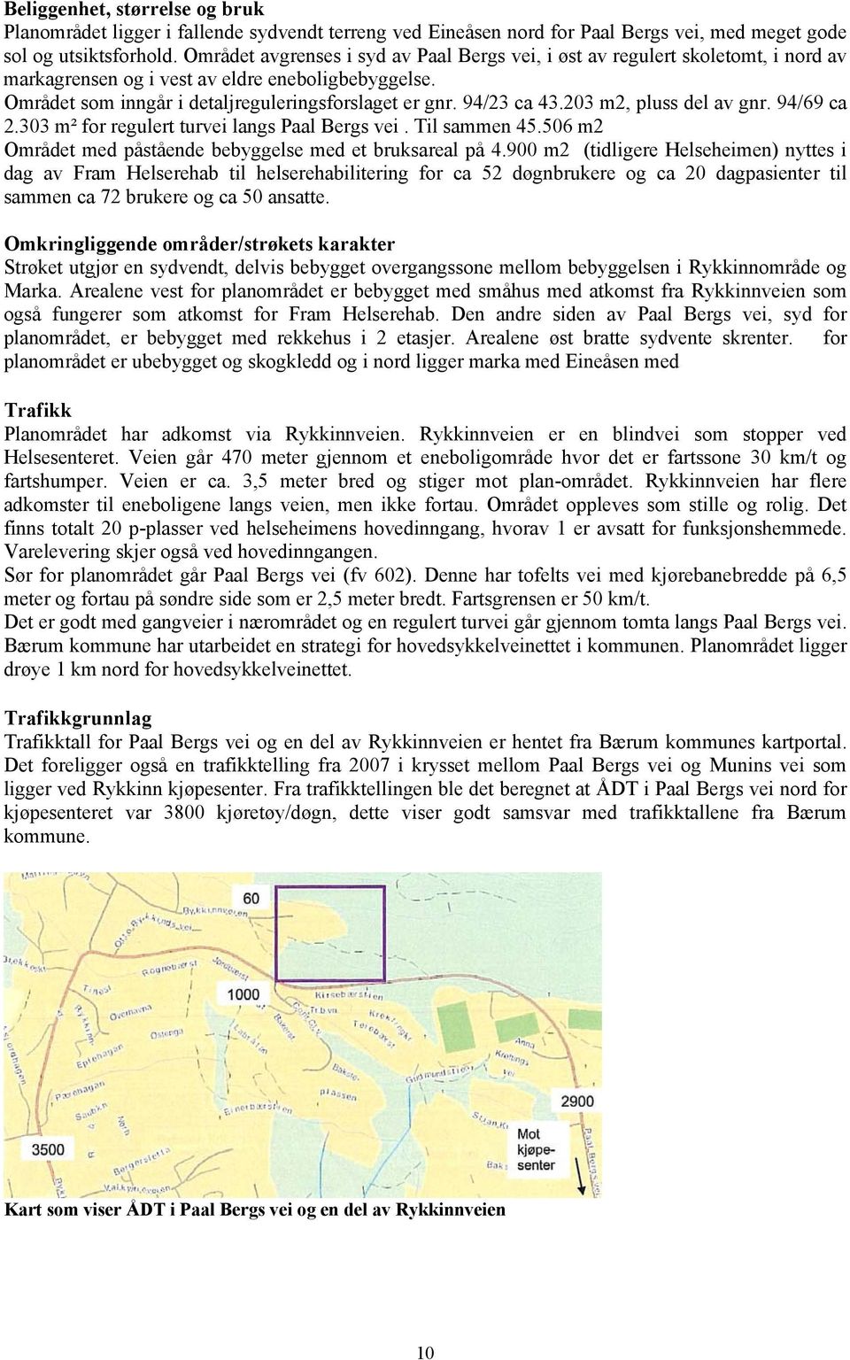 94/23 ca 43.203 m2, pluss del av gnr. 94/69 ca 2.303 m² for regulert turvei langs Paal Bergs vei. Til sammen 45.506 m2 Området med påstående bebyggelse med et bruksareal på 4.