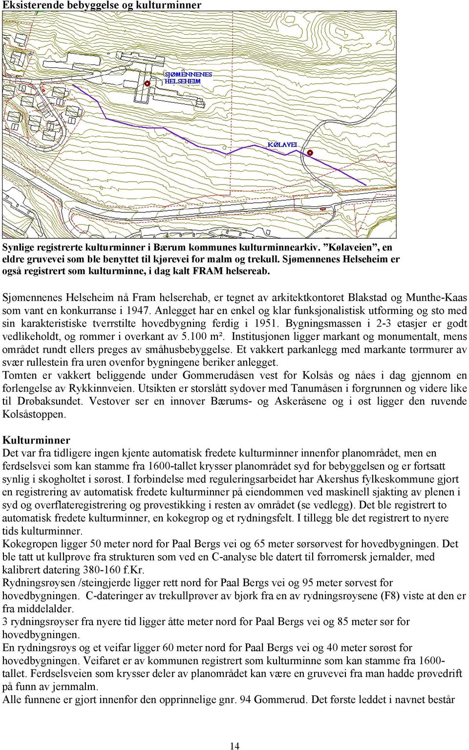 Sjømennenes Helseheim nå Fram helserehab, er tegnet av arkitektkontoret Blakstad og Munthe-Kaas som vant en konkurranse i 1947.