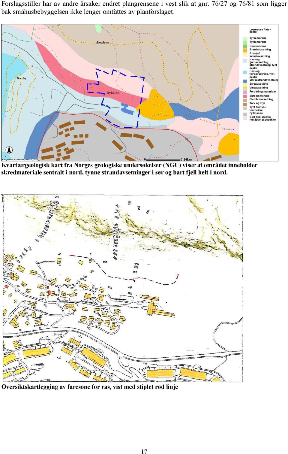 Kvartærgeologisk kart fra Norges geologiske undersøkelser (NGU) viser at området inneholder