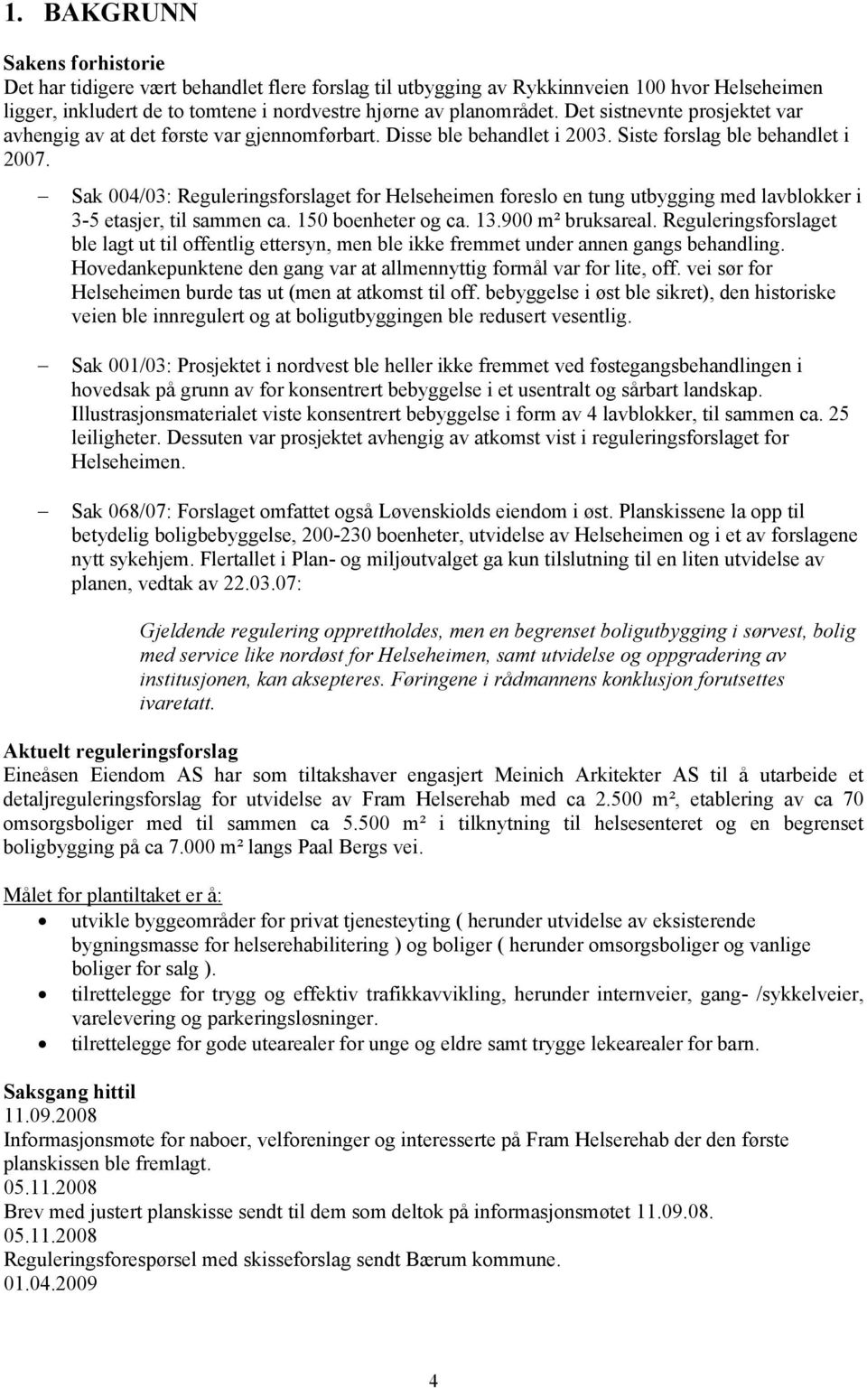 Sak 004/03: Reguleringsforslaget for Helseheimen foreslo en tung utbygging med lavblokker i 3-5 etasjer, til sammen ca. 150 boenheter og ca. 13.900 m² bruksareal.