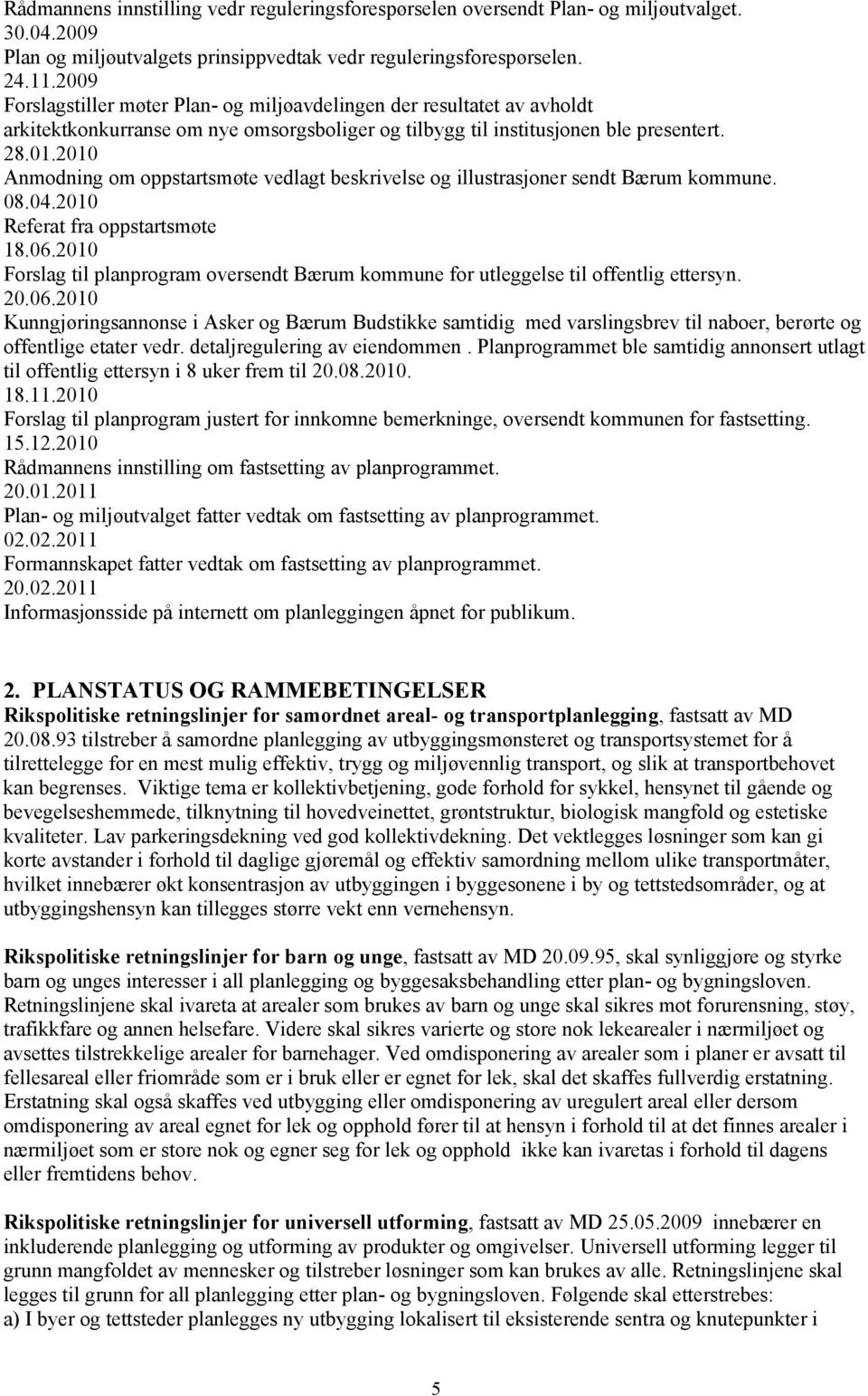 2010 Anmodning om oppstartsmøte vedlagt beskrivelse og illustrasjoner sendt Bærum kommune. 08.04.2010 Referat fra oppstartsmøte 18.06.