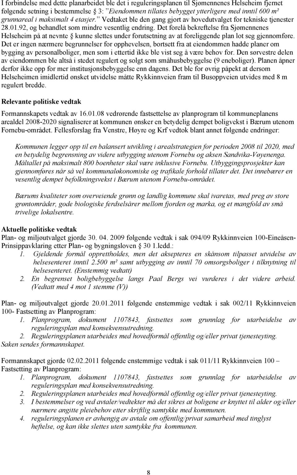 Det forelå bekreftelse fra Sjømennenes Helseheim på at nevnte kunne slettes under forutsetning av at foreliggende plan lot seg gjennomføre.