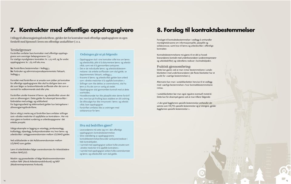 11 a. Terskelgrenser Forskriften omfatter bare kontrakter med offentlige oppdragsgivere som overstiger beløpsgrensene i 4: For statlige myndigheters kontrakter: kr.