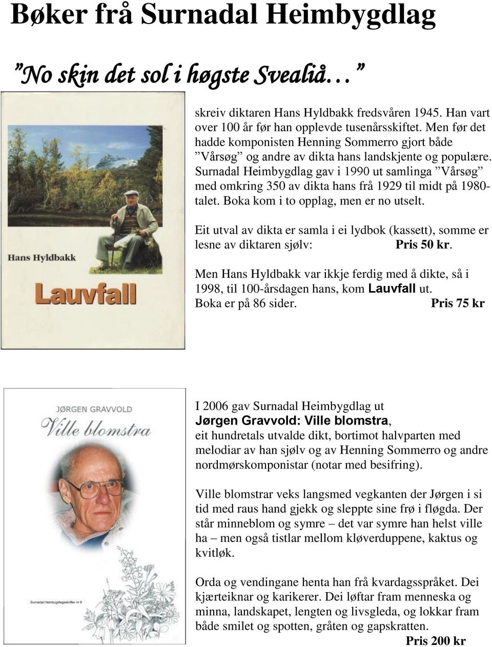 Surnadal Heimbygdlag gav i 1990 ut samlinga Vårsøg med omkring 350 av dikta hans frå 1929 til midt på 1980- talet. Boka kom i to opplag, men er no utselt.