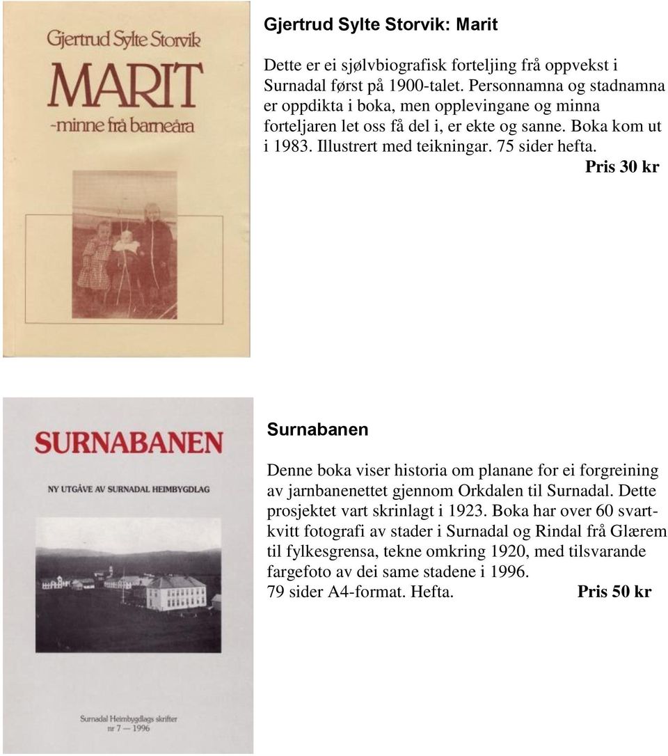 75 sider hefta. Pris 30 kr Surnabanen Denne boka viser historia om planane for ei forgreining av jarnbanenettet gjennom Orkdalen til Surnadal.