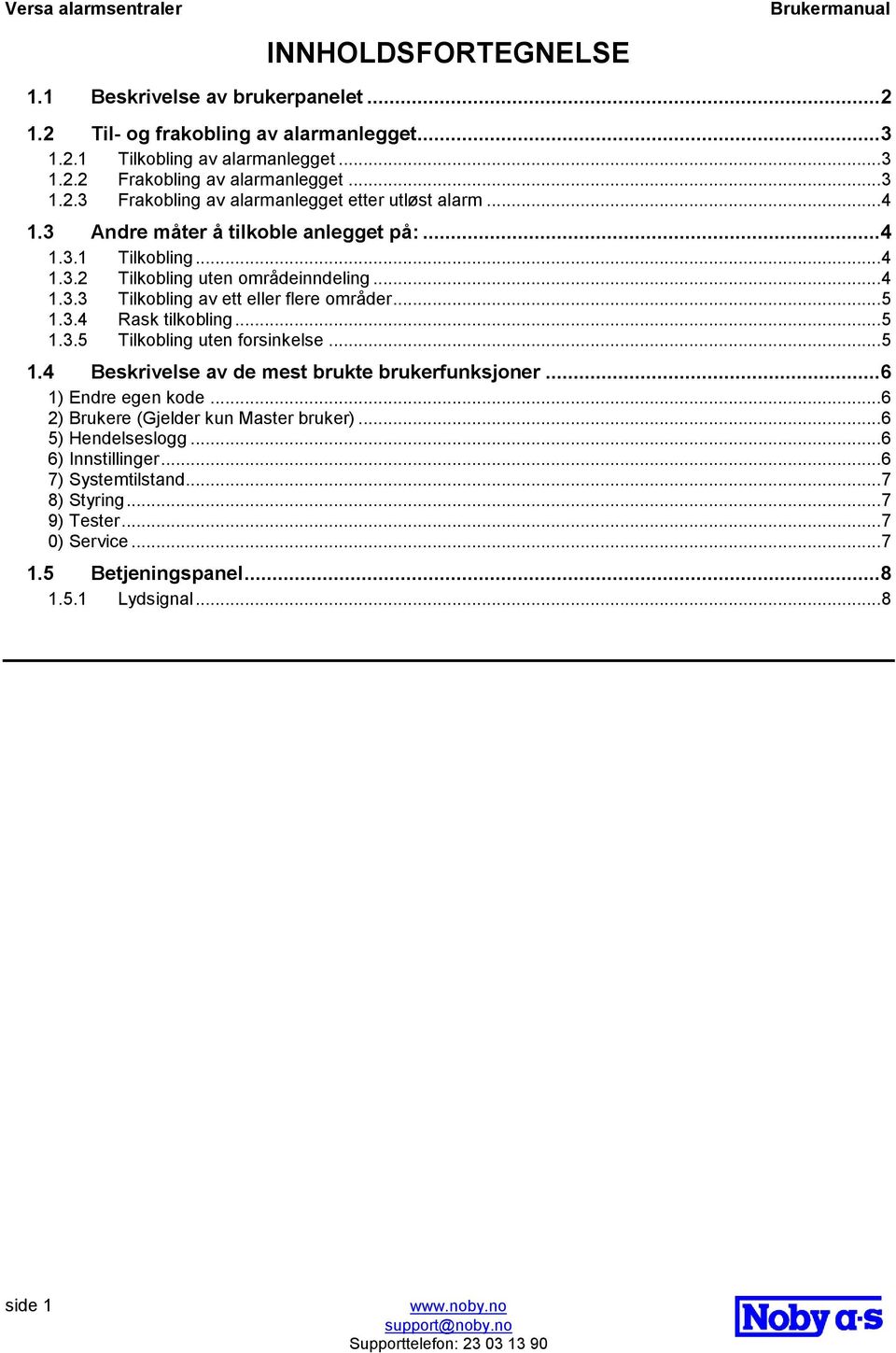 .. 5 1.3.5 Tilkobling uten forsinkelse... 5 1.4 Beskrivelse av de mest brukte brukerfunksjoner... 6 1) Endre egen kode... 6 2) Brukere (Gjelder kun Master bruker)... 6 5) Hendelseslogg.