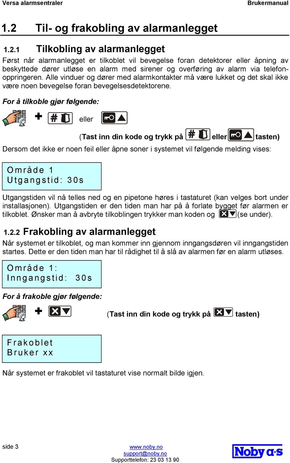 For å tilkoble gjør følgende: eller (Tast inn din kode og trykk på eller tasten) Dersom det ikke er noen feil eller åpne soner i systemet vil følgende melding vises: O m r å d e 1 U t g a n g s t i d