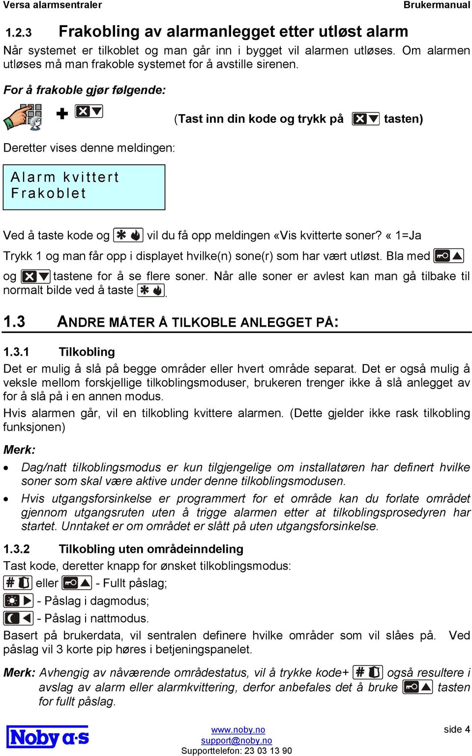 kvitterte soner? «1=Ja Trykk 1 og man får opp i displayet hvilke(n) sone(r) som har vært utløst. Bla med og tastene for å se flere soner.