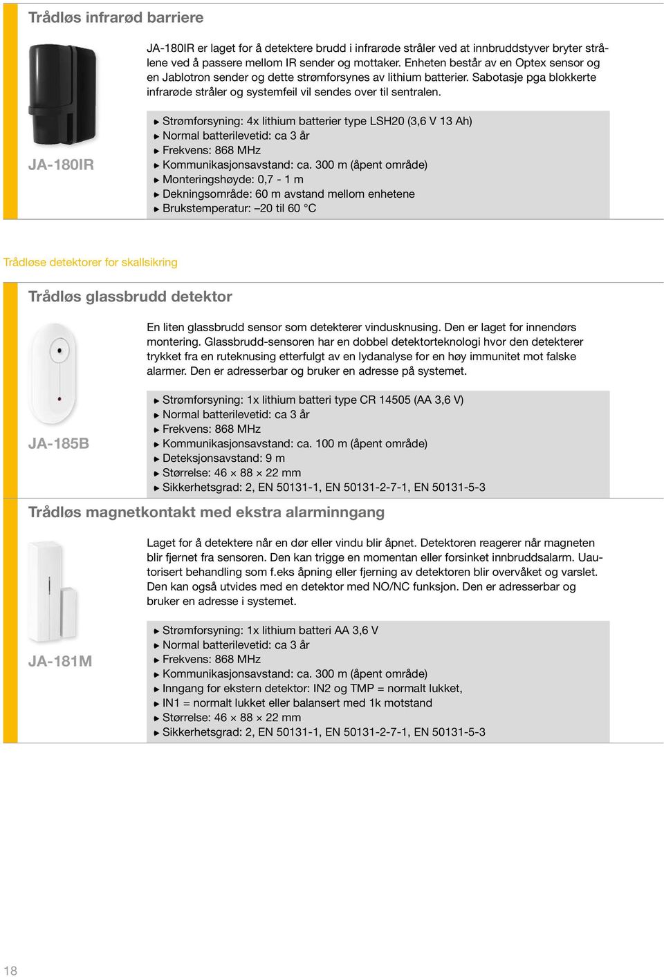 JA-180IR Strømforsyning: 4x lithium batterier type LSH20 (3,6 V 13 Ah) Normal batterilevetid: ca 3 år Kommunikasjonsavstand: ca.