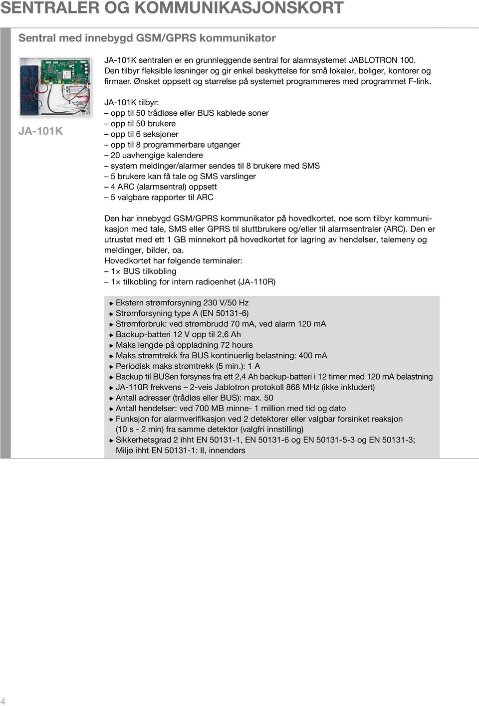JA-101K JA-101K tilbyr: opp til 50 trådløse eller BUS kablede soner opp til 50 brukere opp til 6 seksjoner opp til 8 programmerbare utganger 20 uavhengige kalendere system meldinger/alarmer sendes