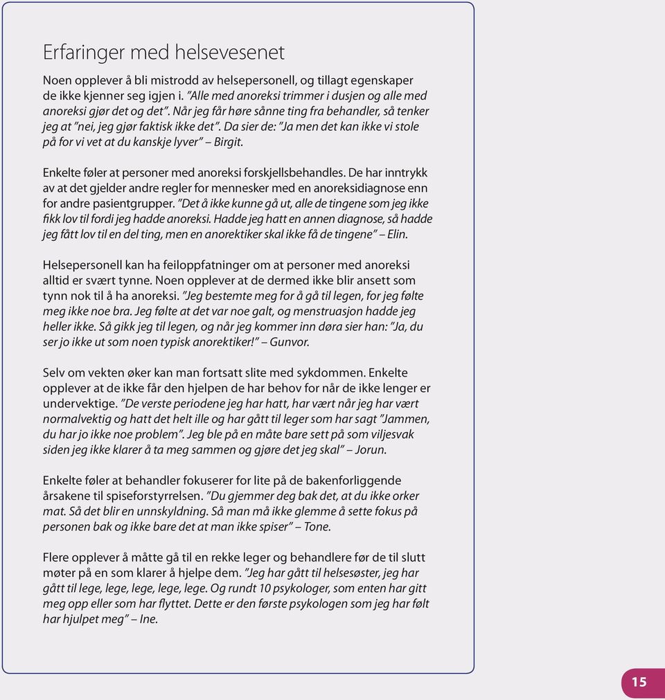 Enkelte føler at personer med anoreksi forskjellsbehandles. De har inntrykk av at det gjelder andre regler for mennesker med en anoreksidiagnose enn for andre pasientgrupper.