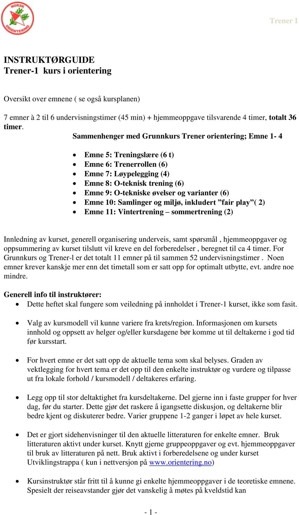 varianter (6) Emne 10: Samlinger og miljø, inkludert fair play ( 2) Emne 11: Vintertrening sommertrening (2) Innledning av kurset, generell organisering underveis, samt spørsmål, hjemmeoppgaver og