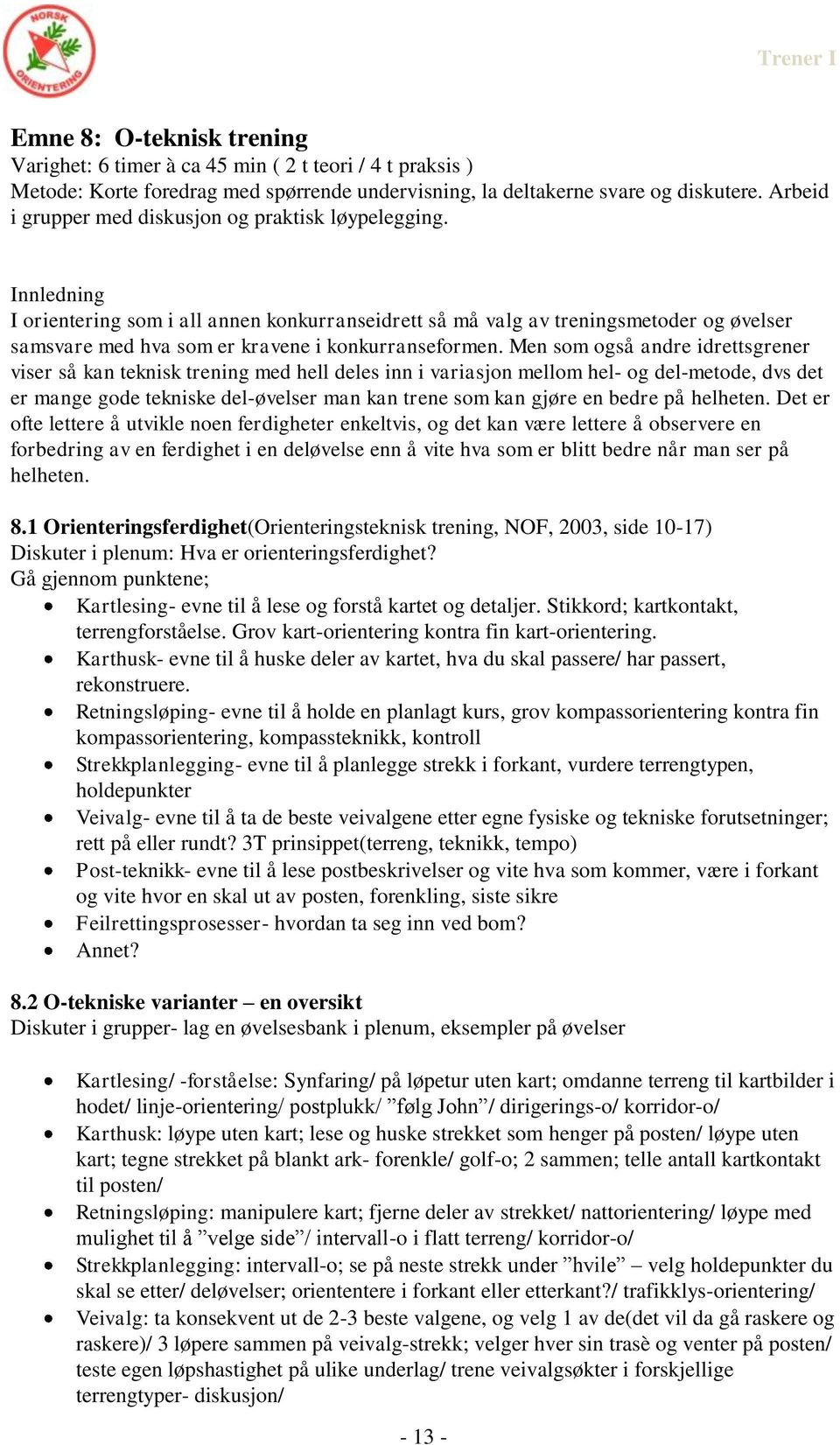 Innledning I orientering som i all annen konkurranseidrett så må valg av treningsmetoder og øvelser samsvare med hva som er kravene i konkurranseformen.