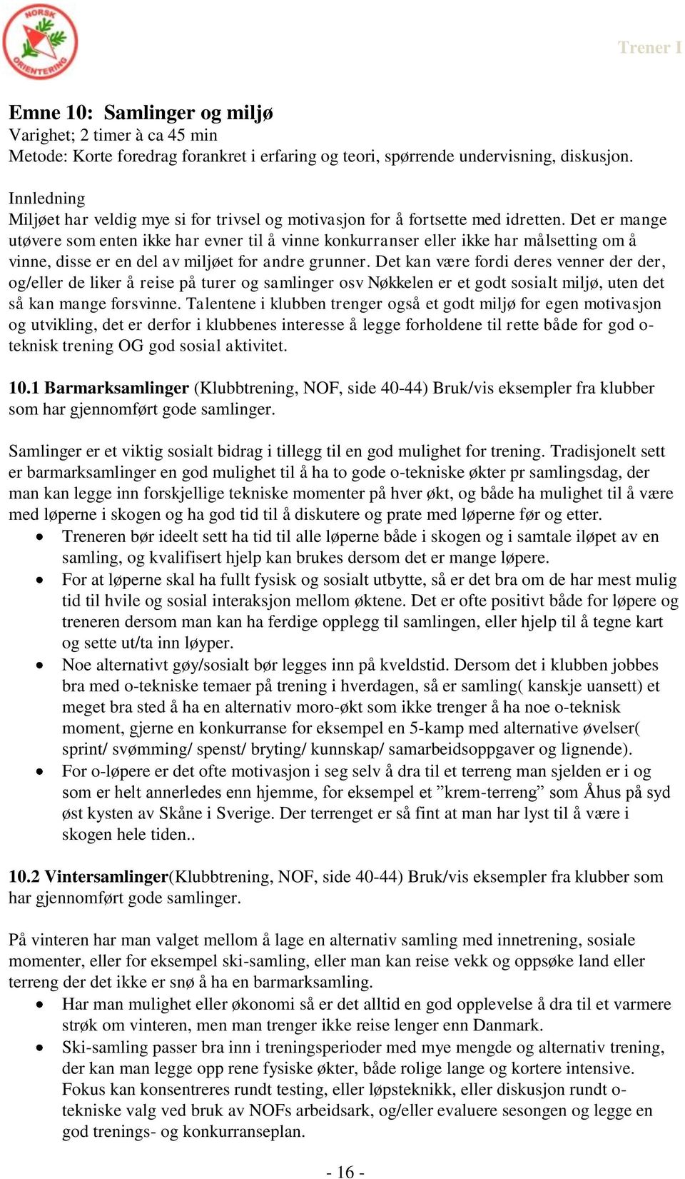 Det er mange utøvere som enten ikke har evner til å vinne konkurranser eller ikke har målsetting om å vinne, disse er en del av miljøet for andre grunner.