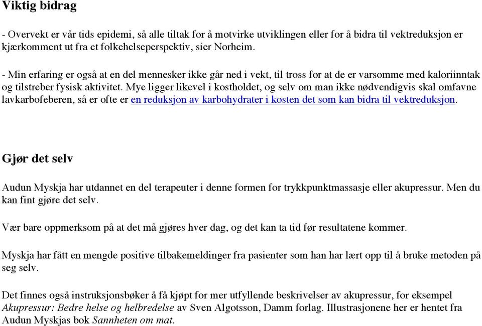 Mye ligger likevel i kostholdet, og selv om man ikke nødvendigvis skal omfavne lavkarbofeberen, så er ofte er en reduksjon av karbohydrater i kosten det som kan bidra til vektreduksjon.