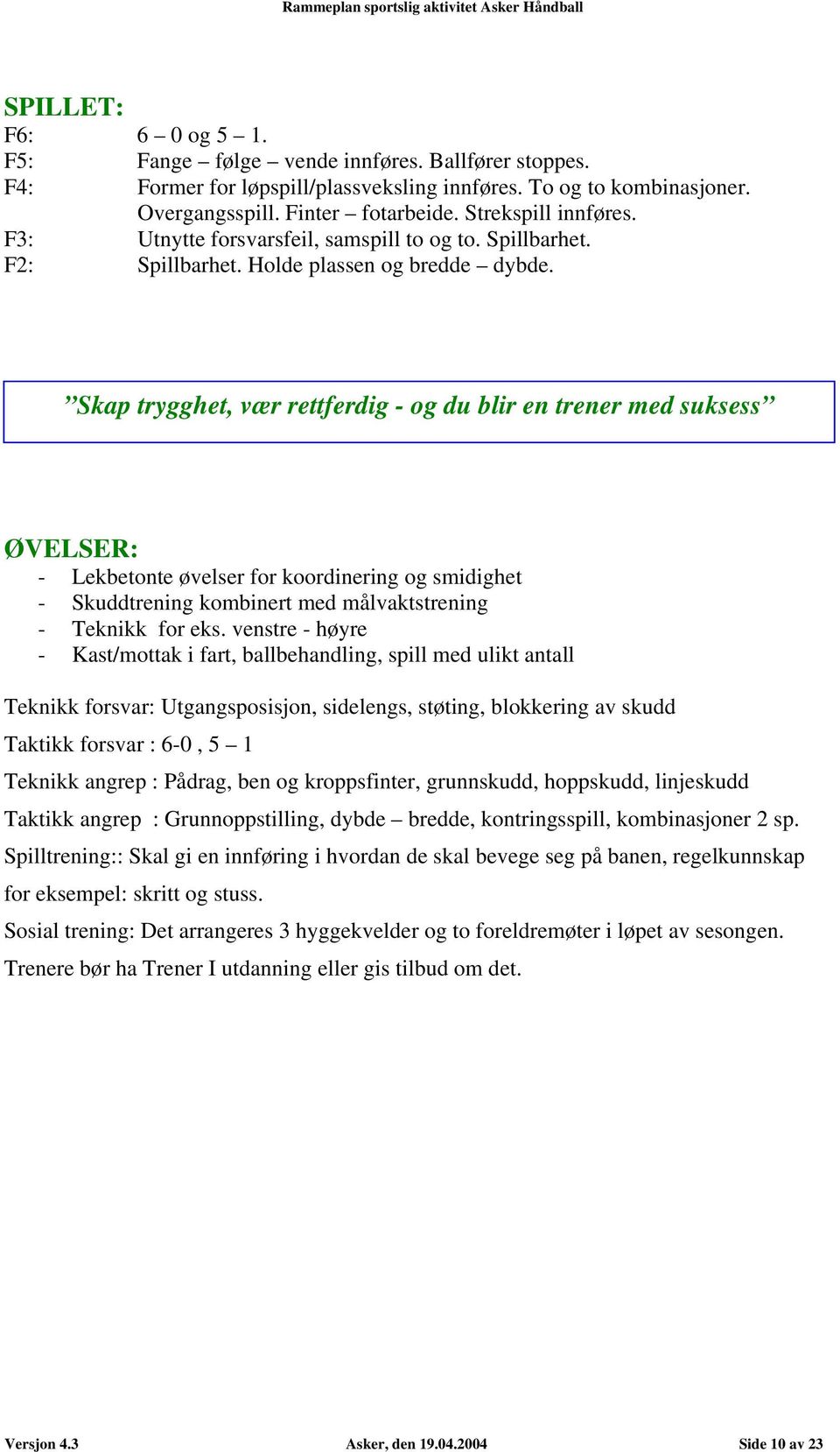 Skap trygghet, vær rettferdig - og du blir en trener med suksess ØVELSER: - Lekbetonte øvelser for koordinering og smidighet - Skuddtrening kombinert med målvaktstrening - Teknikk for eks.