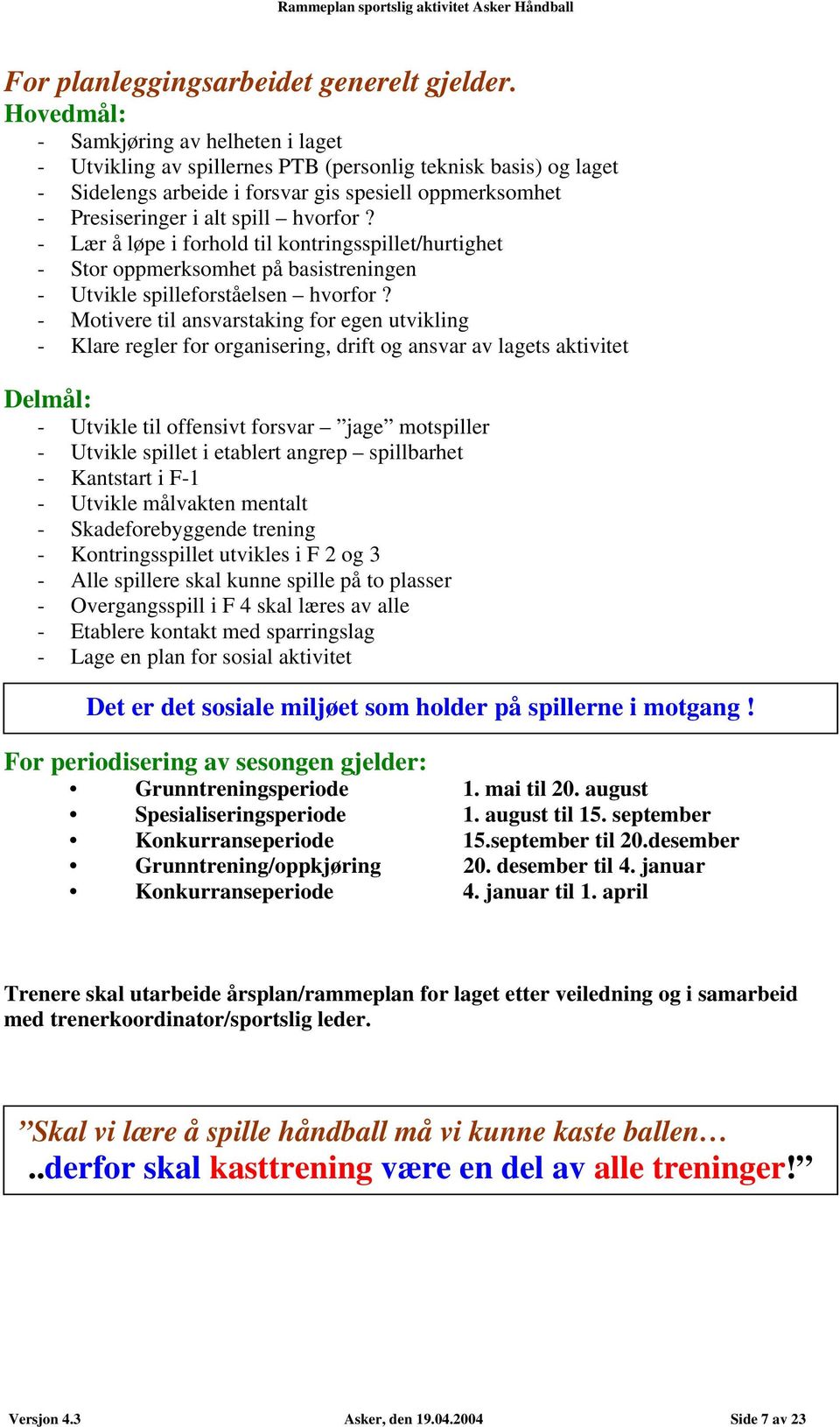 hvorfor? - Lær å løpe i forhold til kontringsspillet/hurtighet - Stor oppmerksomhet på basistreningen - Utvikle spilleforståelsen hvorfor?