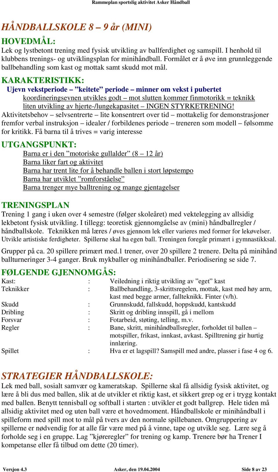 KARAKTERISTIKK: Ujevn vekstperiode keitete periode minner om vekst i pubertet koordineringsevnen utvikles godt mot slutten kommer finmotorikk = teknikk liten utvikling av hjerte-/lungekapasitet INGEN