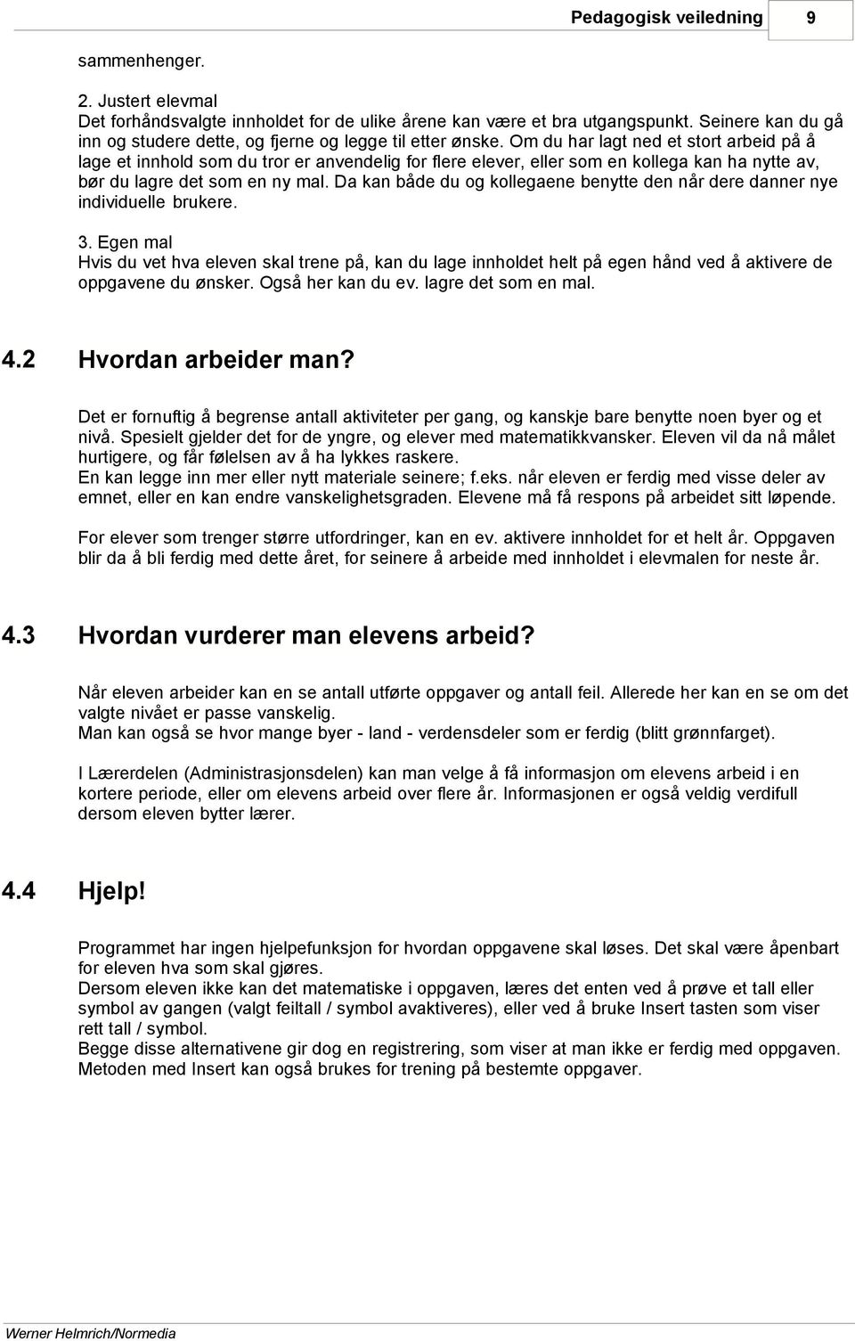 Om du har lagt ned et stort arbeid på å lage et innhold som du tror er anvendelig for flere elever, eller som en kollega kan ha nytte av, bør du lagre det som en ny mal.