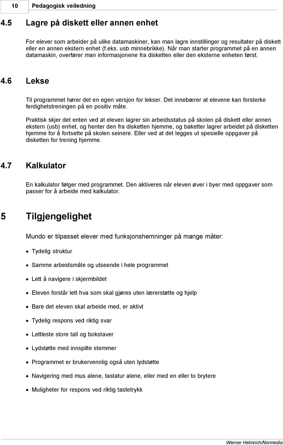 6 Lekse Til programmet hører det en egen versjon for lekser. Det innebærer at elevene kan forsterke ferdighetstreningen på en positiv måte.