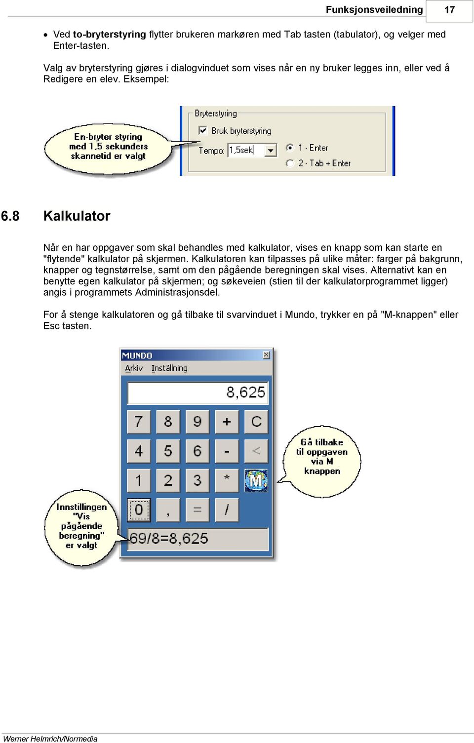 8 Kalkulator Når en har oppgaver som skal behandles med kalkulator, vises en knapp som kan starte en "flytende" kalkulator på skjermen.