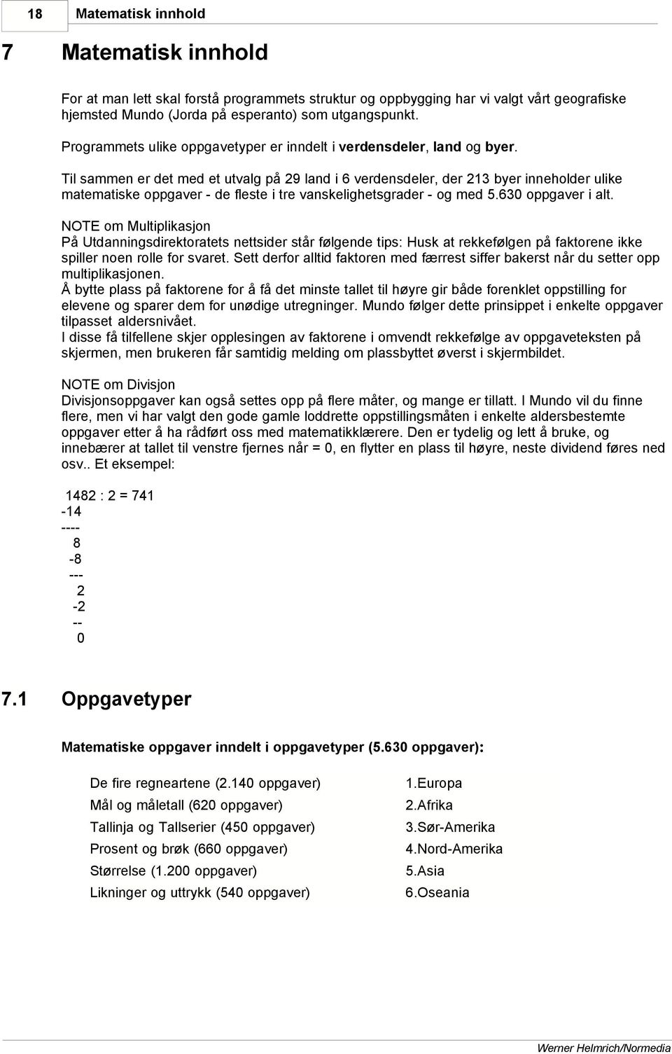 Til sammen er det med et utvalg på 29 land i 6 verdensdeler, der 213 byer inneholder ulike matematiske oppgaver - de fleste i tre vanskelighetsgrader - og med 5.630 oppgaver i alt.