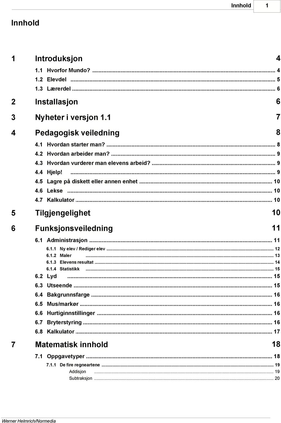 .. 10 5 Tilgjengelighet 10 6 Funksjonsveiledning 11 6.1 Administrasjon... 11 6.1.1 Ny elev / Rediger... elev 12 6.1.2 Maler... 13 6.1.3 Elevens resultat... 14 6.1.4 Statistikk... 15 6.2 Lyd... 15 6.3 Utseende.