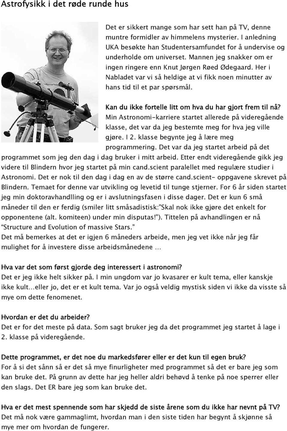 Her i Nabladet var vi så heldige at vi fikk noen minutter av hans tid til et par spørsmål. Kan du ikke fortelle litt om hva du har gjort frem til nå?