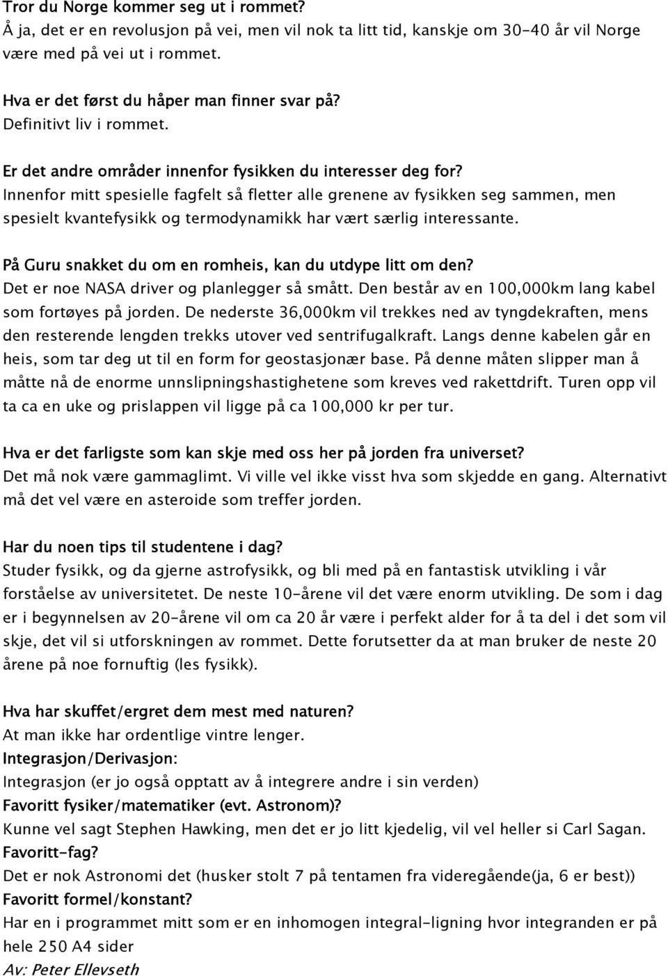 Innenfor mitt spesielle fagfelt så fletter alle grenene av fysikken seg sammen, men spesielt kvantefysikk og termodynamikk har vært særlig interessante.