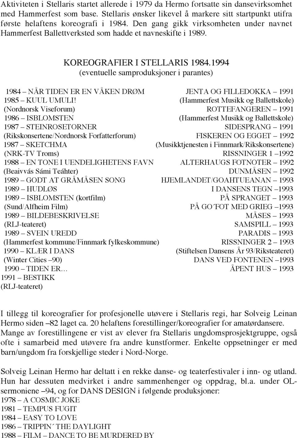 KOREOGRAFIER I STELLARIS 1984.1994 (eventuelle samproduksjoner i parantes) 1984 NÅR TIDEN ER EN VÅKEN DRØM JENTA OG FILLEDOKKA 1991 1985 KUUL UMULI!