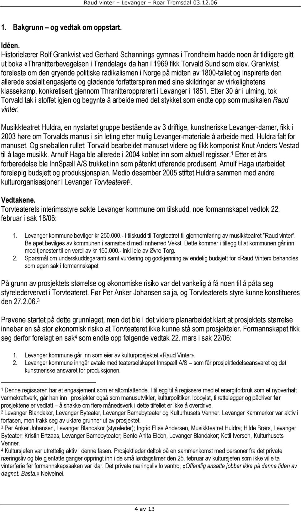 Grankvist foreleste om den gryende politiske radikalismen i Norge på midten av 1800-tallet og inspirerte den allerede sosialt engasjerte og glødende forfatterspiren med sine skildringer av