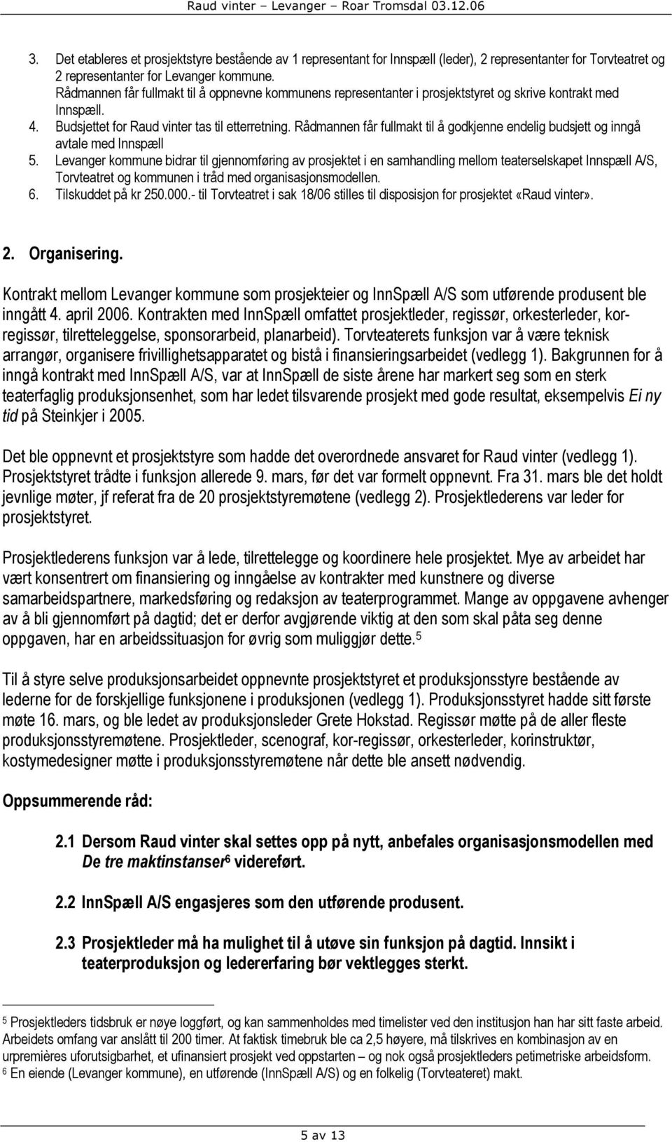 Rådmannen får fullmakt til å godkjenne endelig budsjett og inngå avtale med Innspæll 5.