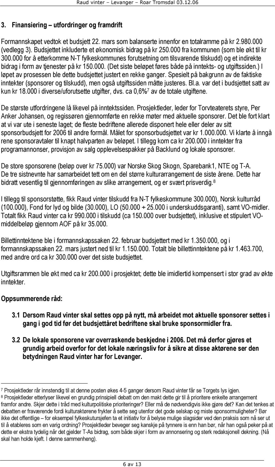 000 for å etterkomme N-T fylkeskommunes forutsetning om tilsvarende tilskudd) og et indirekte bidrag i form av tjenester på kr 150.000. (Det siste beløpet føres både på inntekts- og utgiftssiden.