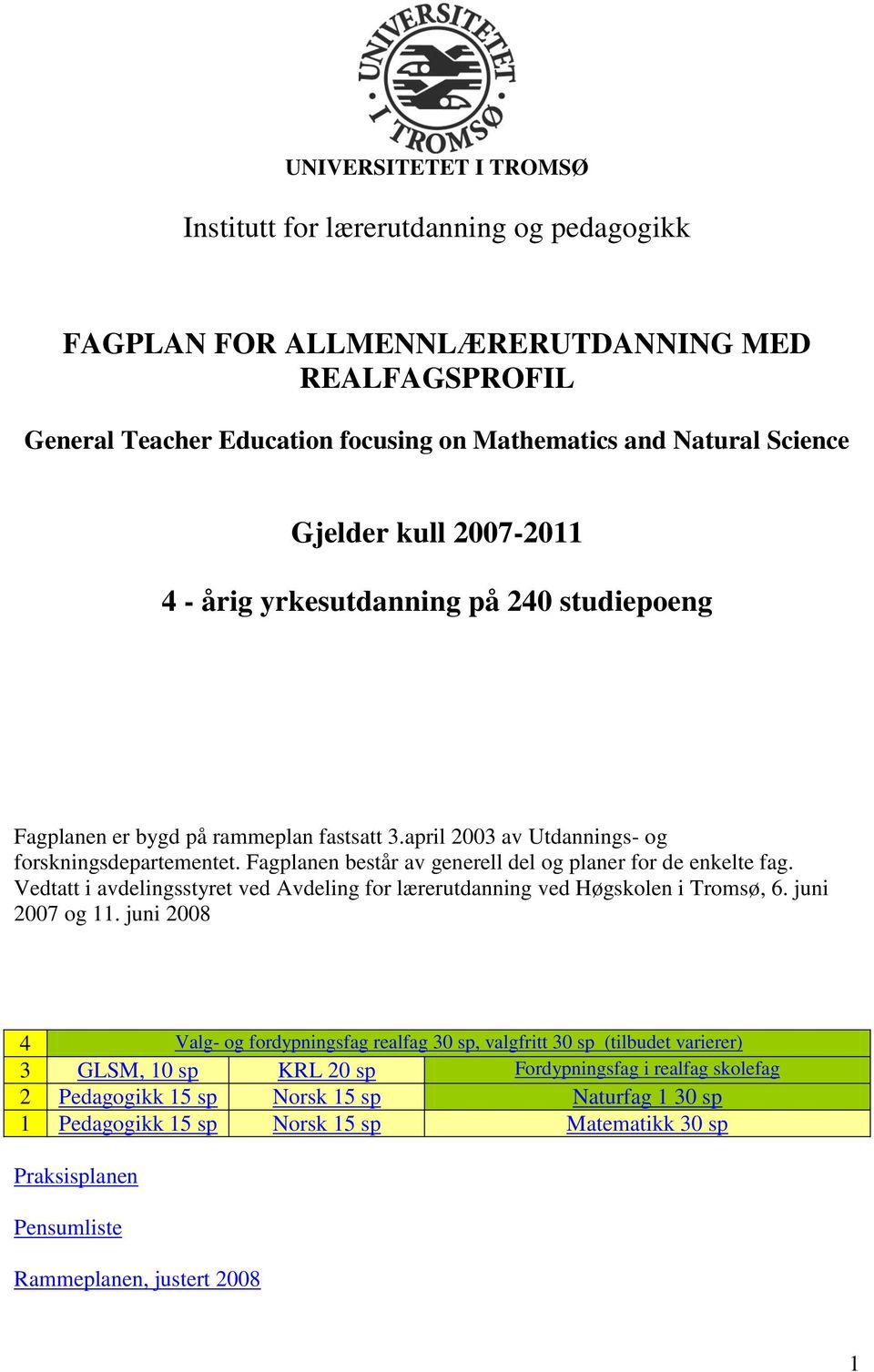 Fagplanen består av generell del og planer for de enkelte fag. Vedtatt i avdelingsstyret ved Avdeling for lærerutdanning ved Høgskolen i Tromsø, 6. juni 2007 og 11.